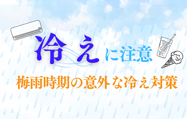 「冷え」に注意！梅雨時期の意外な冷え対策